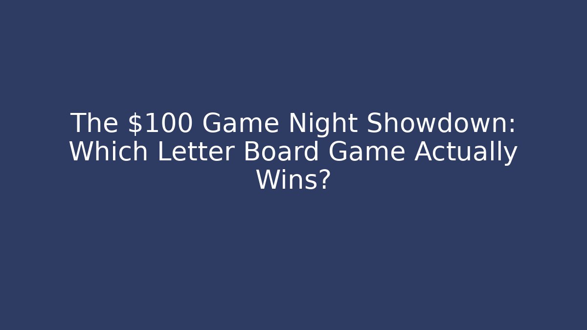 The $100 Game Night Showdown: Which Letter Board Game Actually Wins?