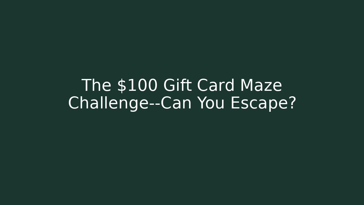 The $100 Gift Card Maze Challenge—Can You Escape?