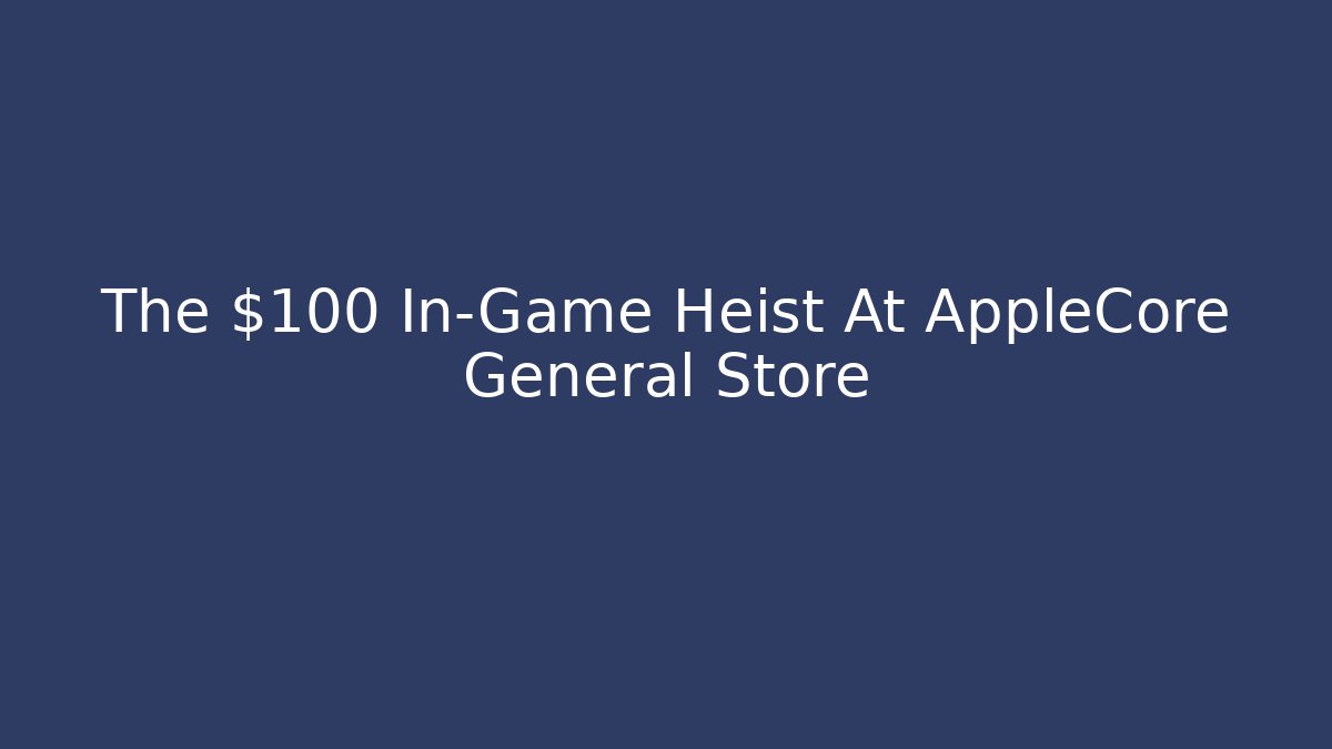 The $100 In-Game Heist At AppleCore General Store