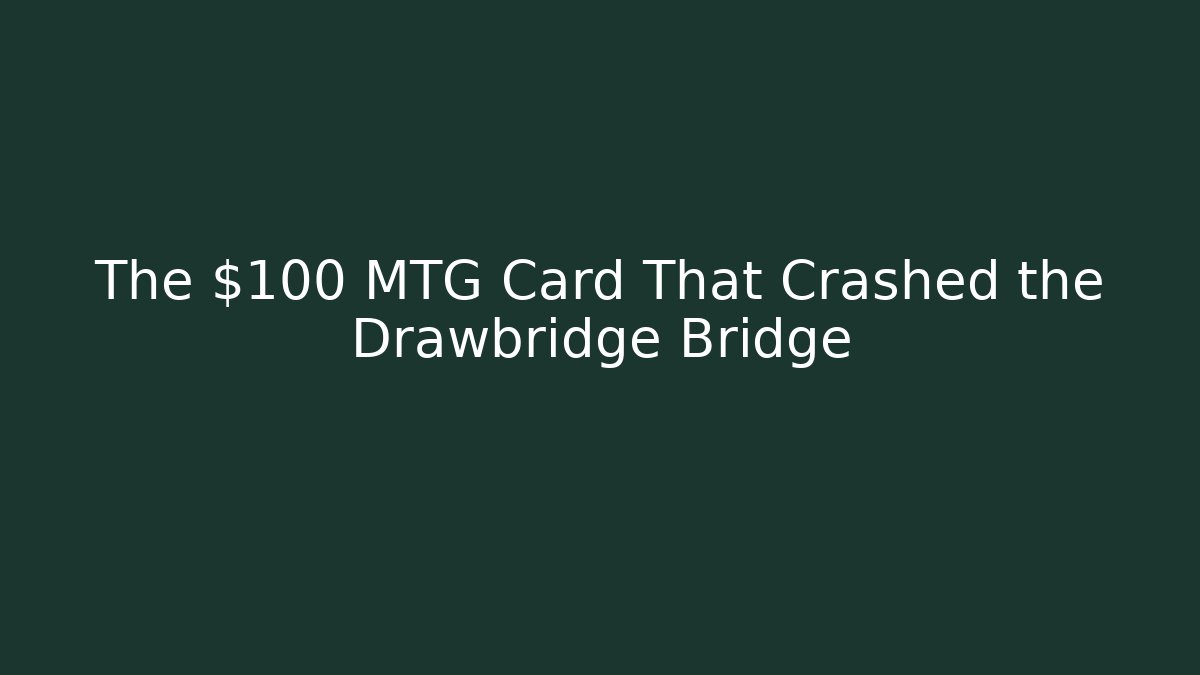 The $100 MTG Card That Crashed the Drawbridge Bridge