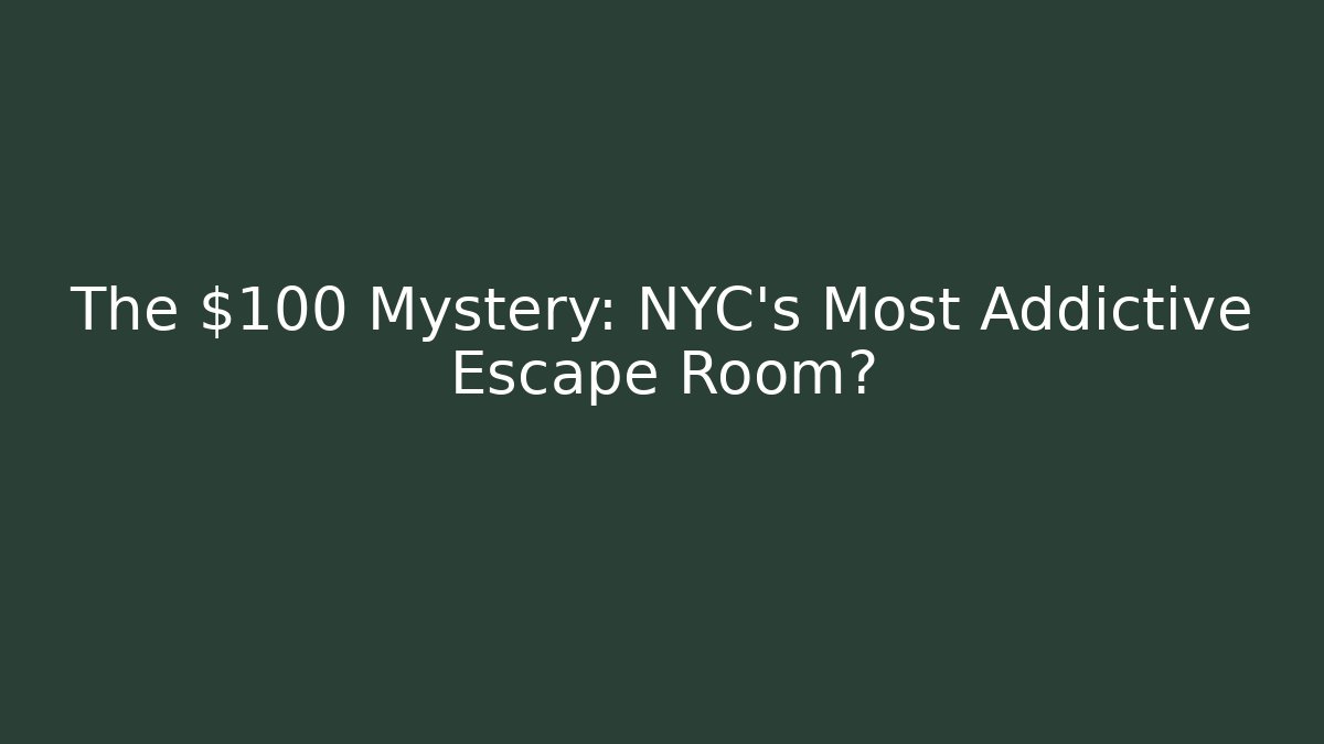 The $100 Mystery: NYC's Most Addictive Escape Room?
