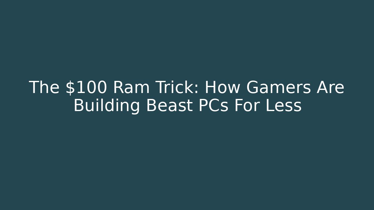 The $100 Ram Trick: How Gamers Are Building Beast PCs For Less