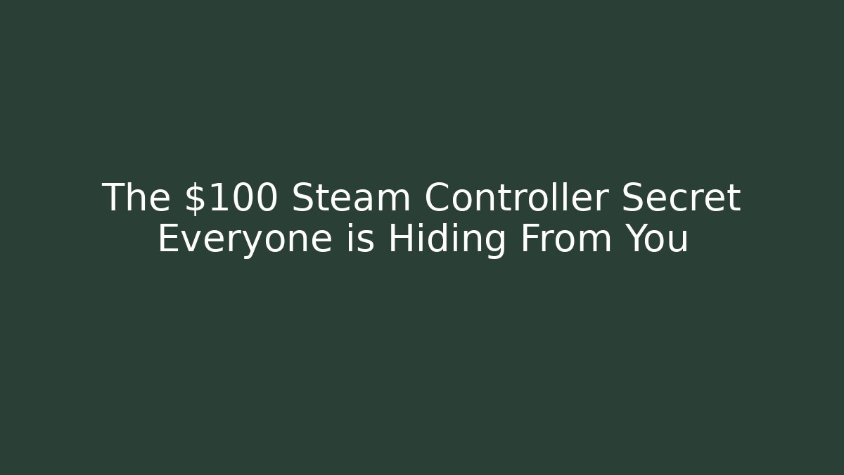 The $100 Steam Controller Secret Everyone is Hiding From You