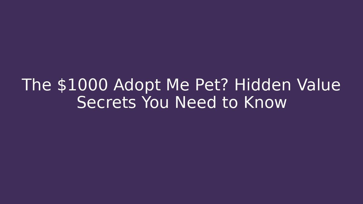 The $1000 Adopt Me Pet? Hidden Value Secrets You Need to Know