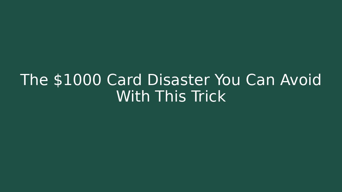 The $1000 Card Disaster You Can Avoid With This Trick