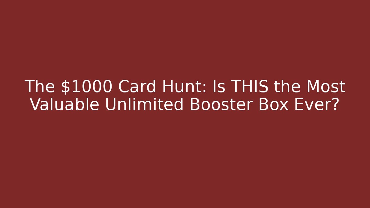 The $1000 Card Hunt: Is THIS the Most Valuable Unlimited Booster Box Ever?