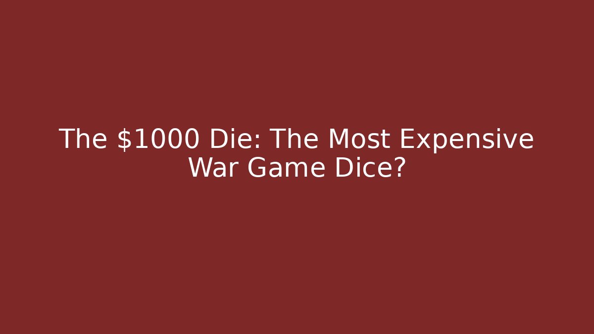 The $1000 Die: The Most Expensive War Game Dice?