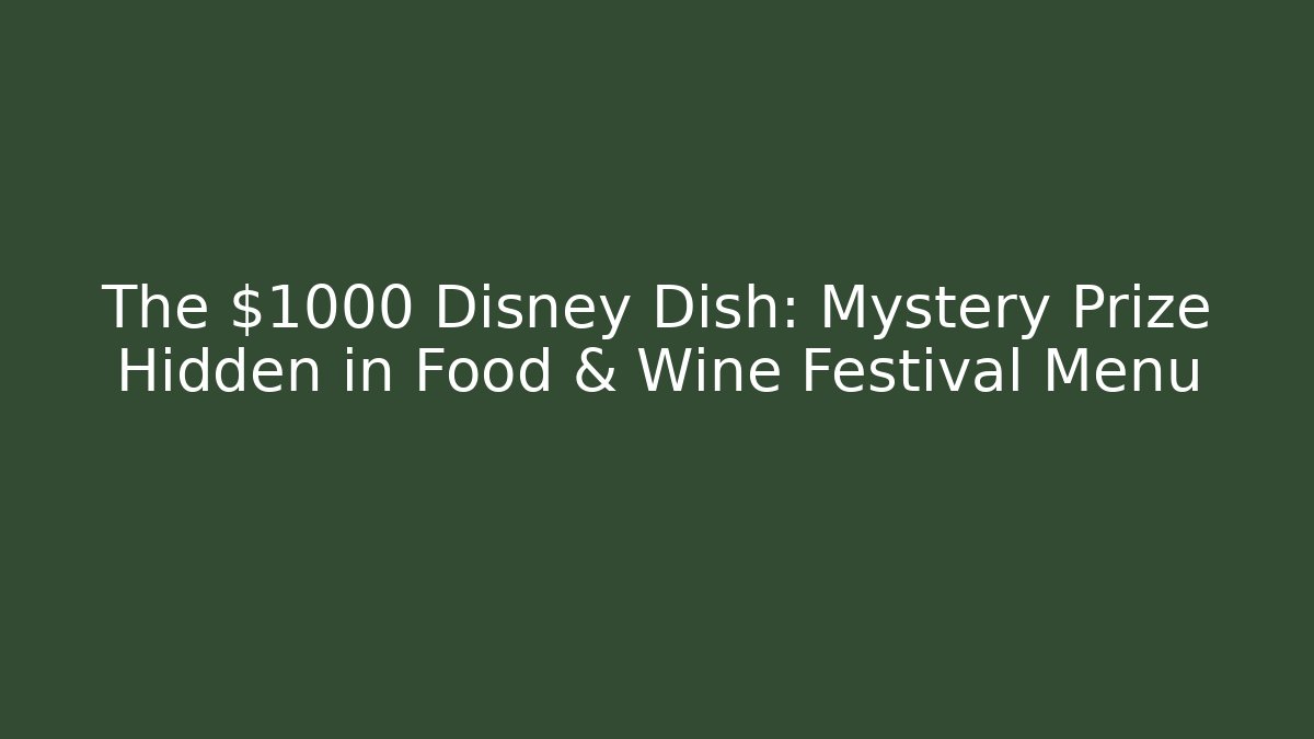 The $1000 Disney Dish: Mystery Prize Hidden in Food & Wine Festival Menu