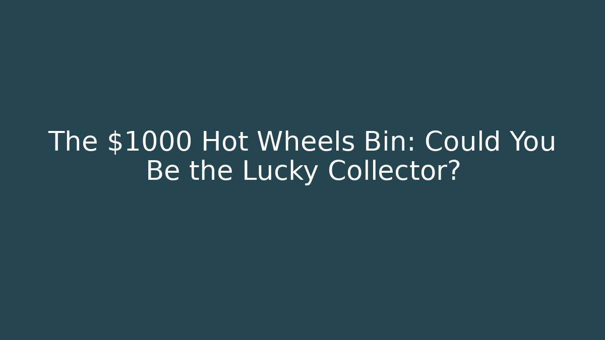 The $1000 Hot Wheels Bin: Could You Be the Lucky Collector?