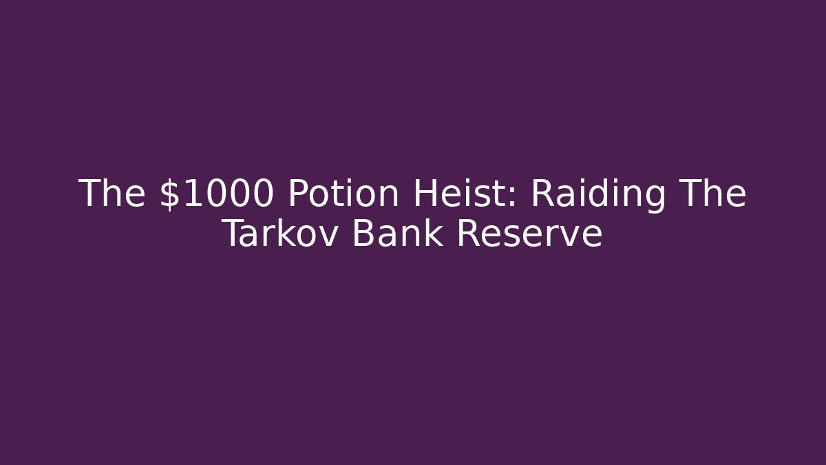 The $1000 Potion Heist: Raiding The Tarkov Bank Reserve - Critter Realm