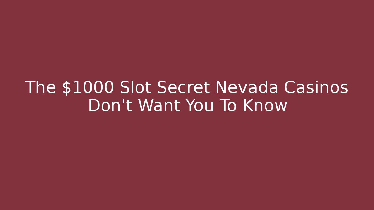 The $1000 Slot Secret Nevada Casinos Don't Want You To Know