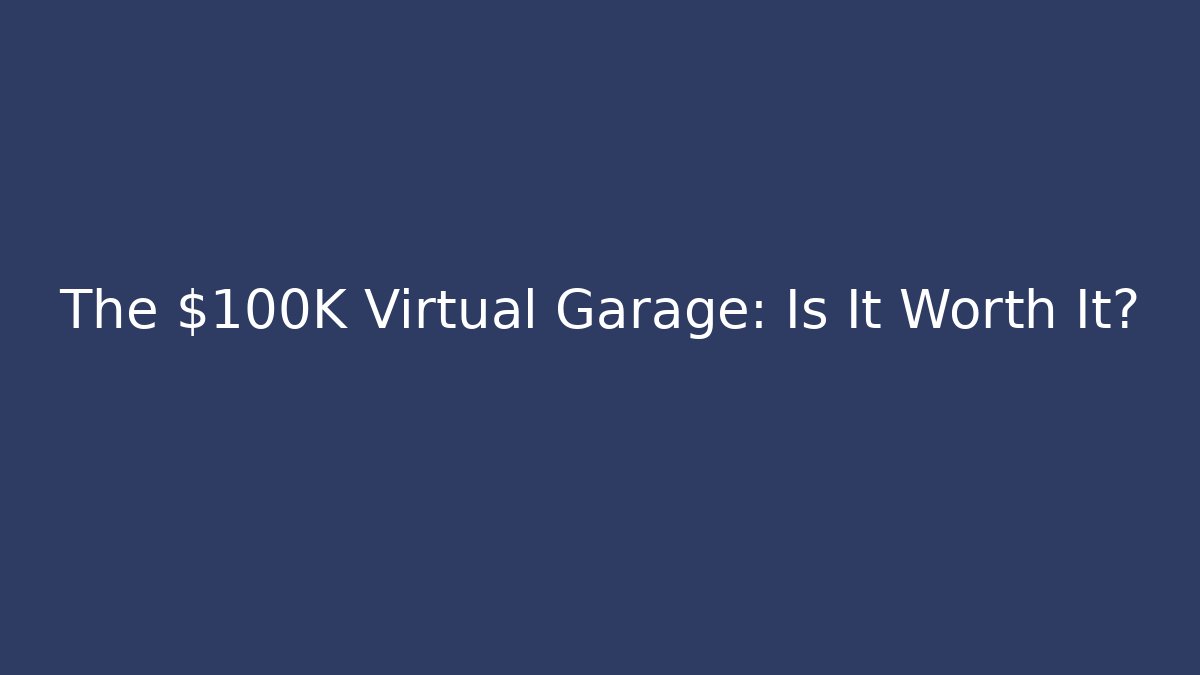 The $100K Virtual Garage: Is It Worth It?