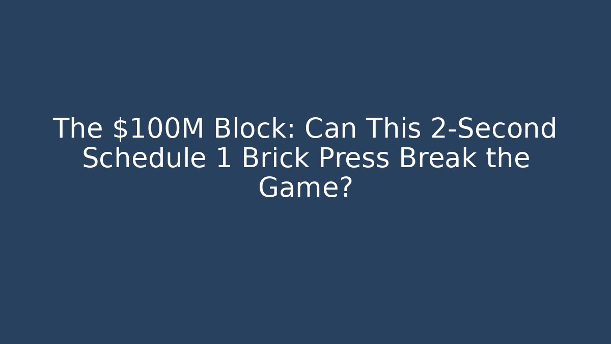 The $100M Block: Can This 2-Second Schedule 1 Brick Press Break the Game?