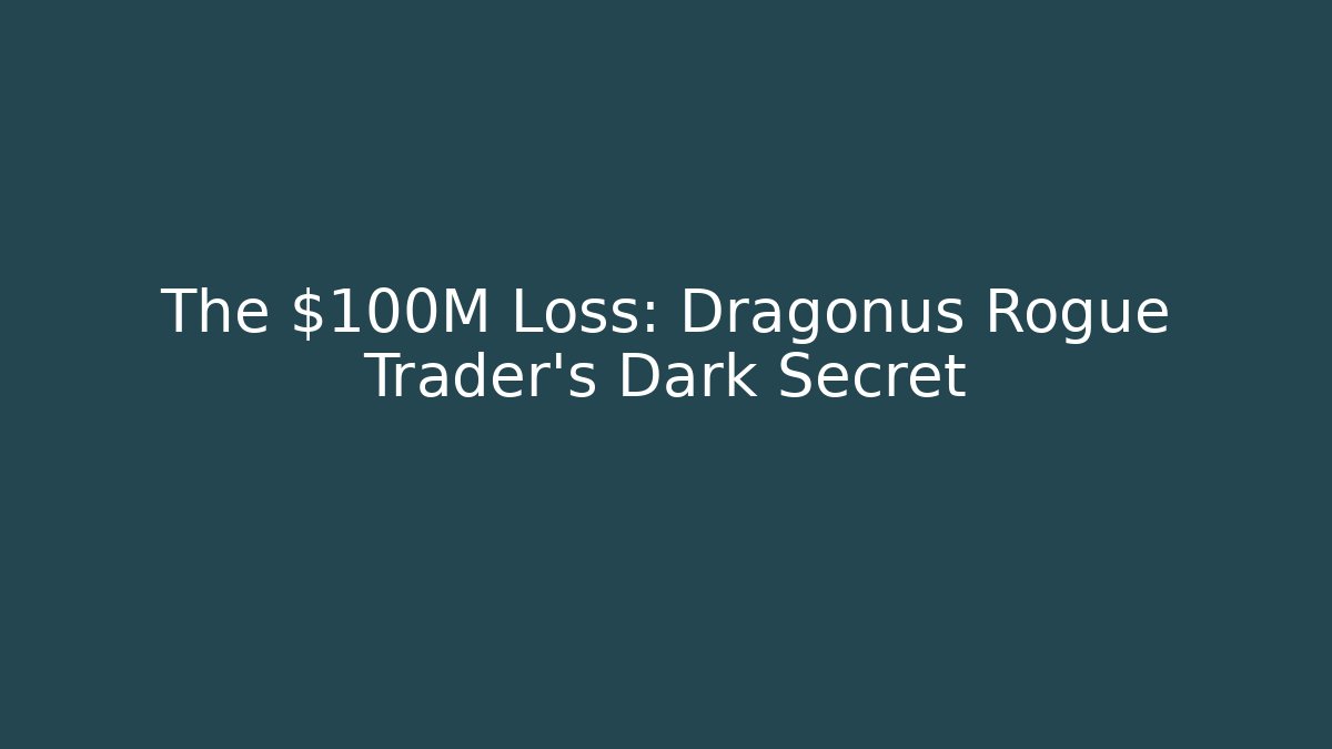 The $100M Loss: Dragonus Rogue Trader's Dark Secret