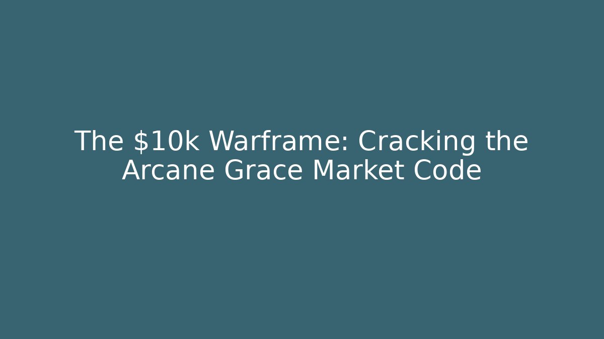 The $10k Warframe: Cracking the Arcane Grace Market Code