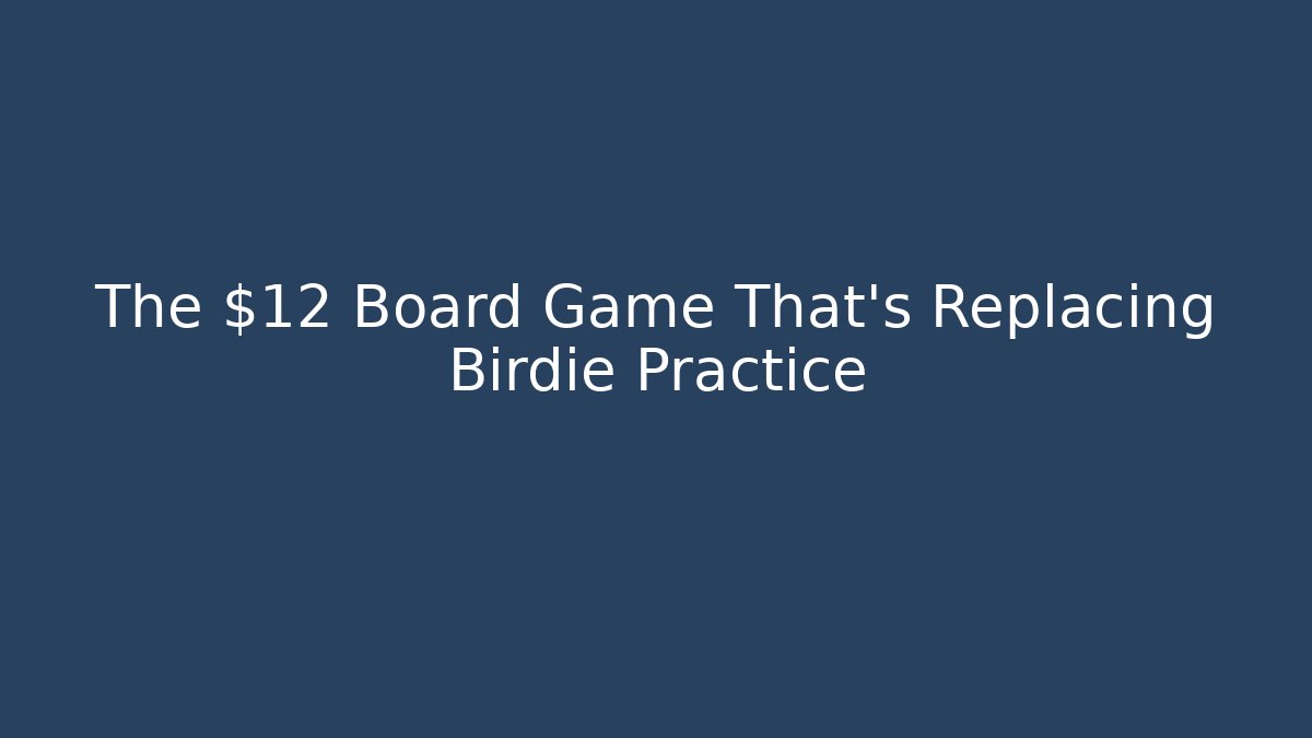 The $12 Board Game That’s Replacing Birdie Practice