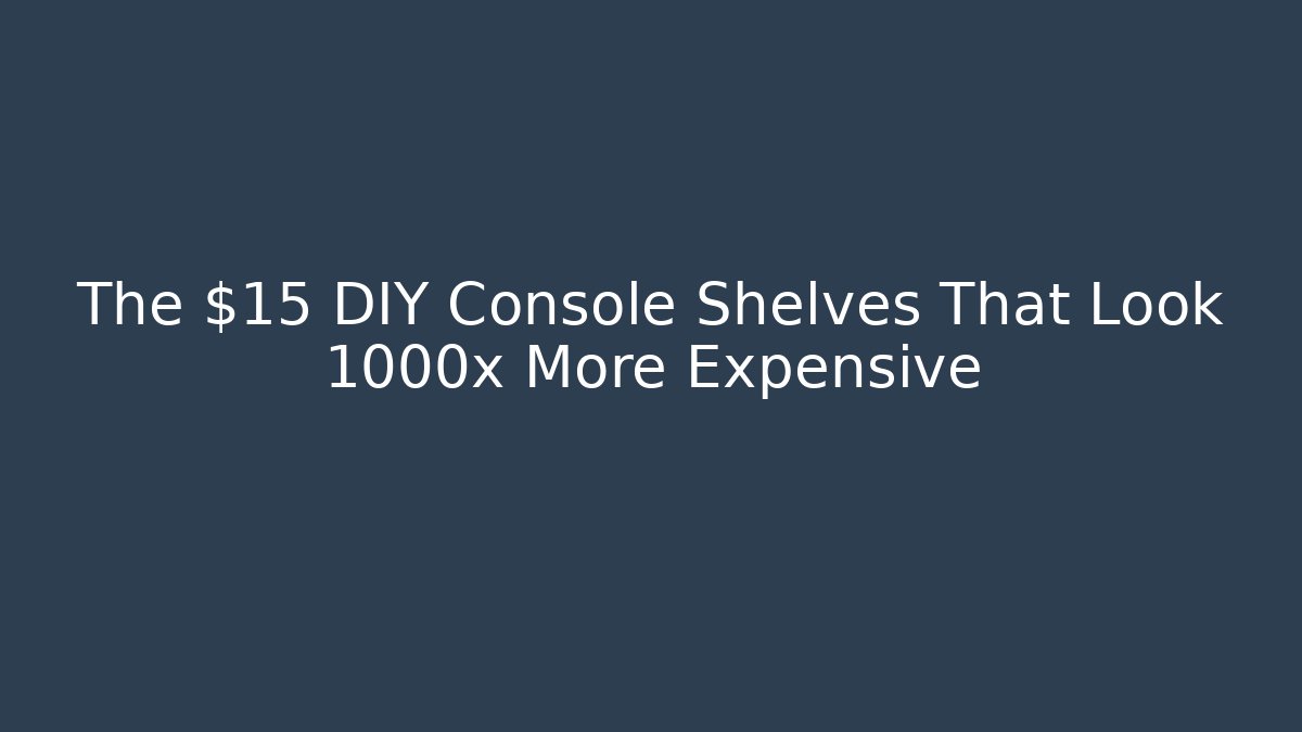 The $15 DIY Console Shelves That Look 1000x More Expensive