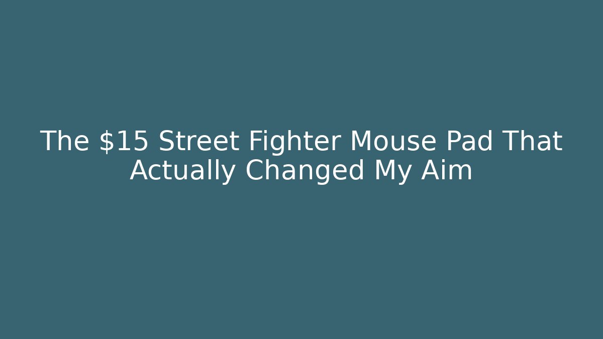 The $15 Street Fighter Mouse Pad That Actually Changed My Aim
