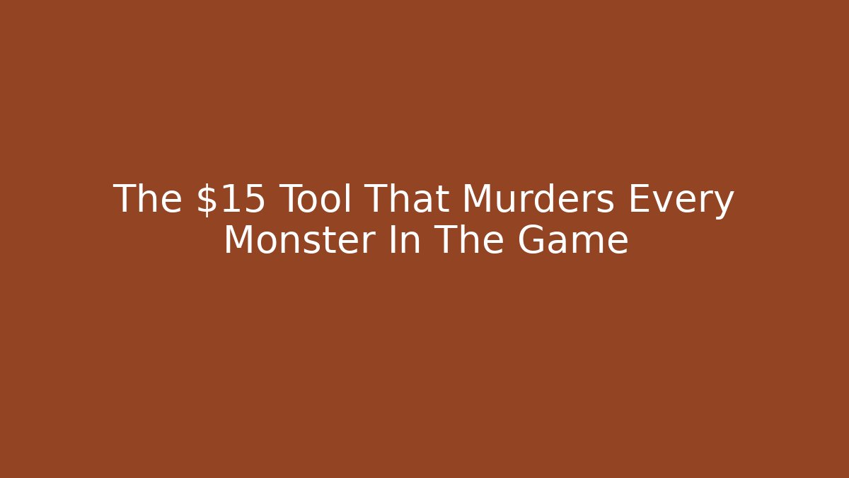 The $15 Tool That Murders Every Monster In The Game