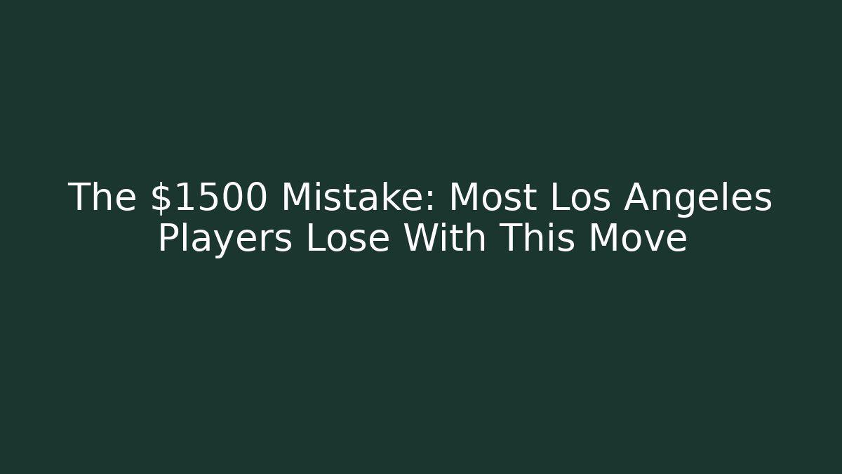 The $1500 Mistake: Most Los Angeles Players Lose With This Move