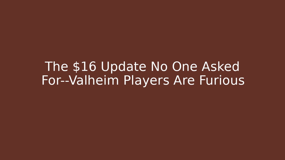 The $16 Update No One Asked For—Valheim Players Are Furious