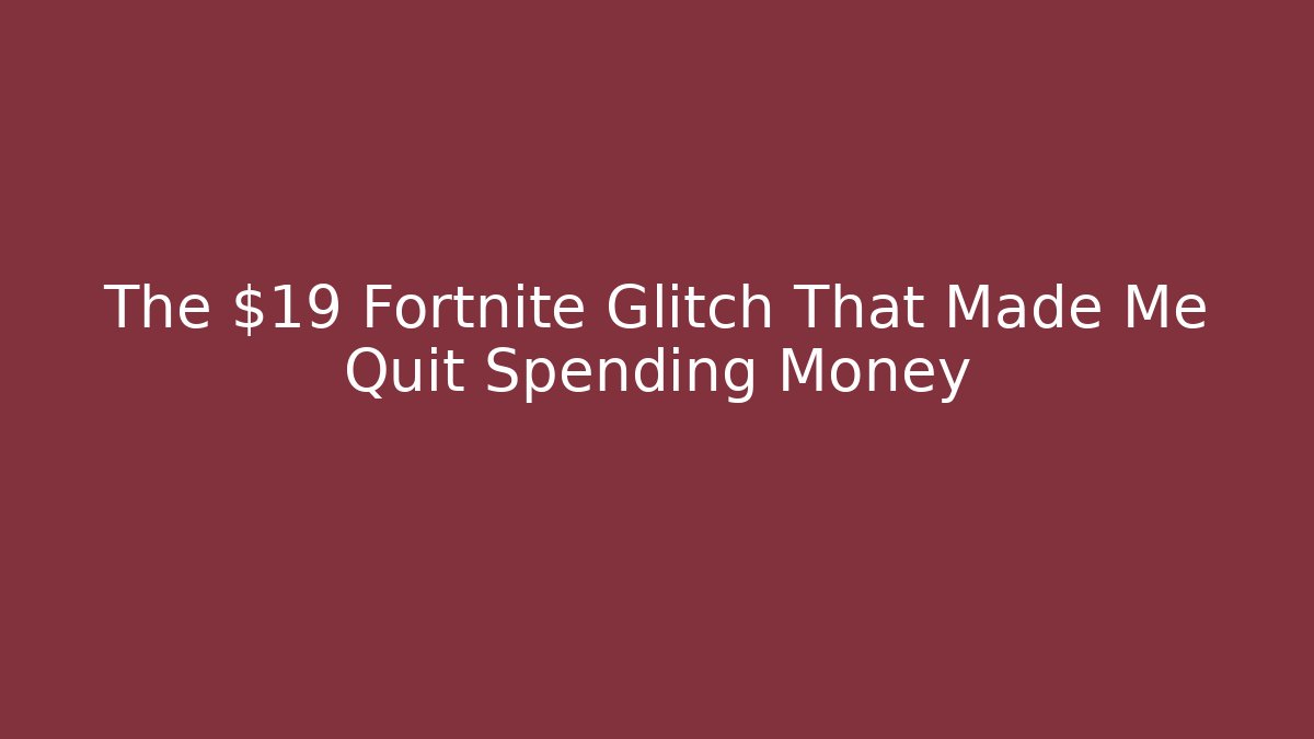 The $19 Fortnite Glitch That Made Me Quit Spending Money