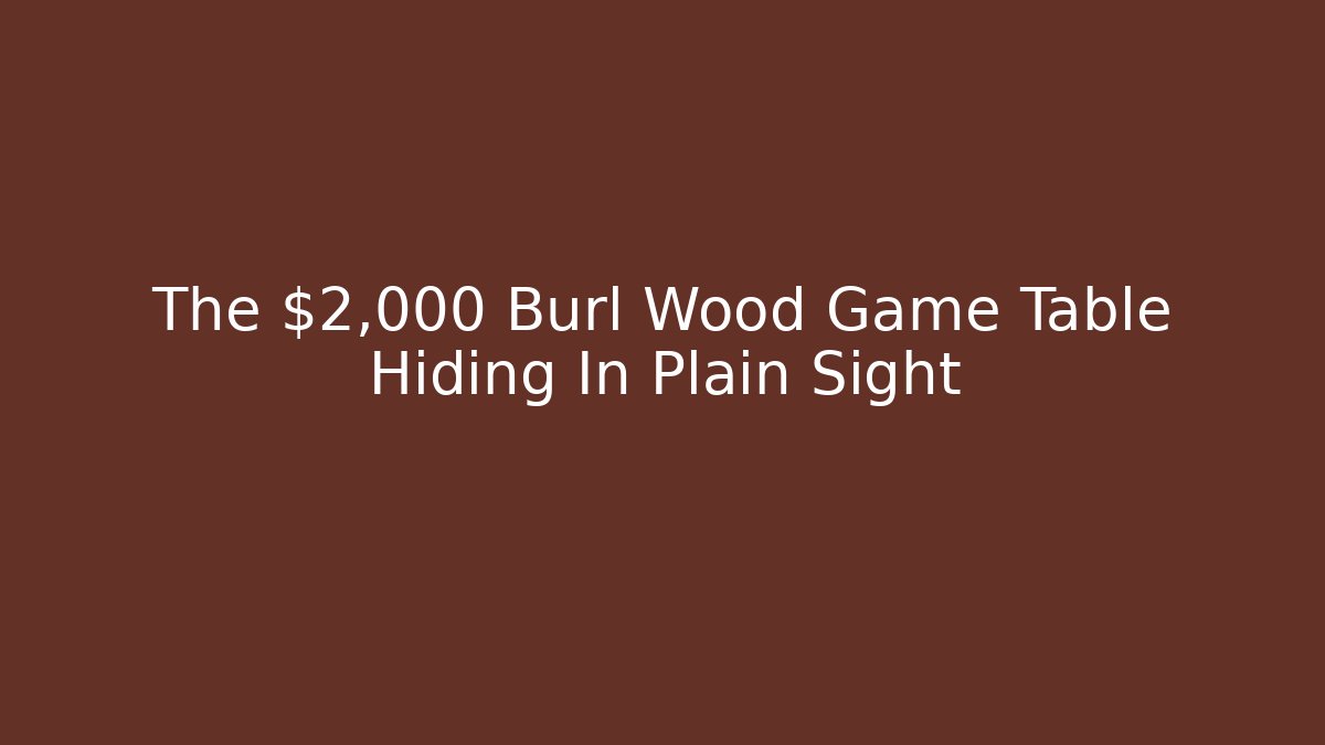 The $2,000 Burl Wood Game Table Hiding In Plain Sight - Critter Realm