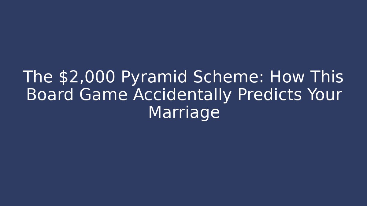 The $2,000 Pyramid Scheme: How This Board Game Accidentally Predicts Your Marriage