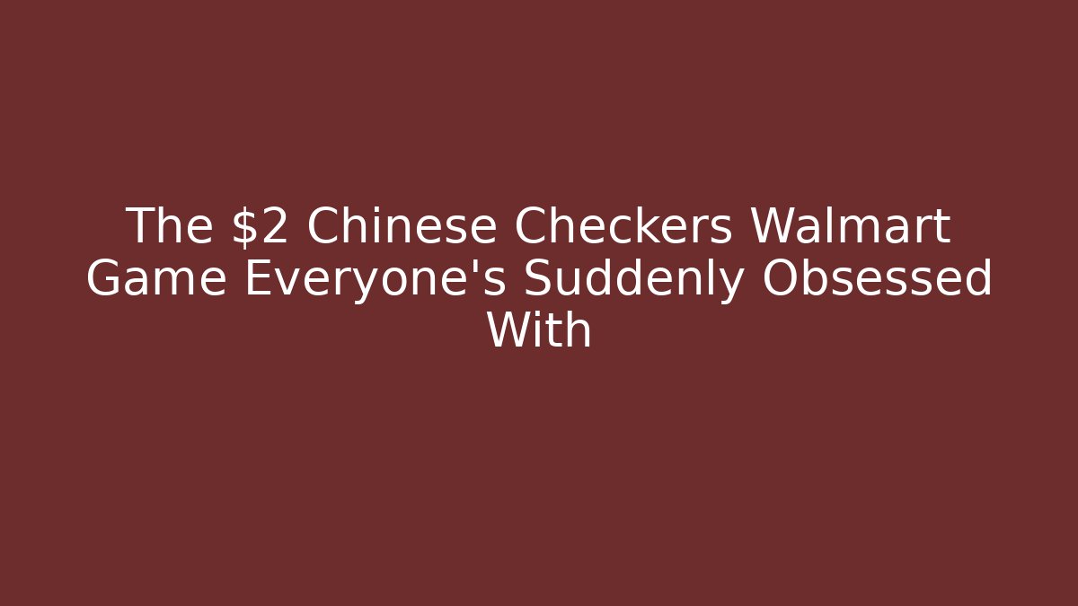 The $2 Chinese Checkers Walmart Game Everyone's Suddenly Obsessed With