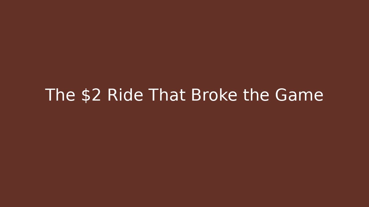 The $2 Ride That Broke the Game