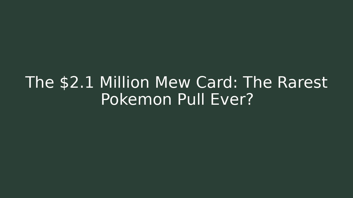 The $2.1 Million Mew Card: The Rarest Pokémon Pull Ever?