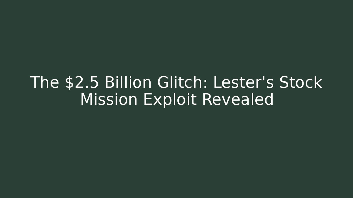 The $2.5 Billion Glitch: Lester's Stock Mission Exploit Revealed