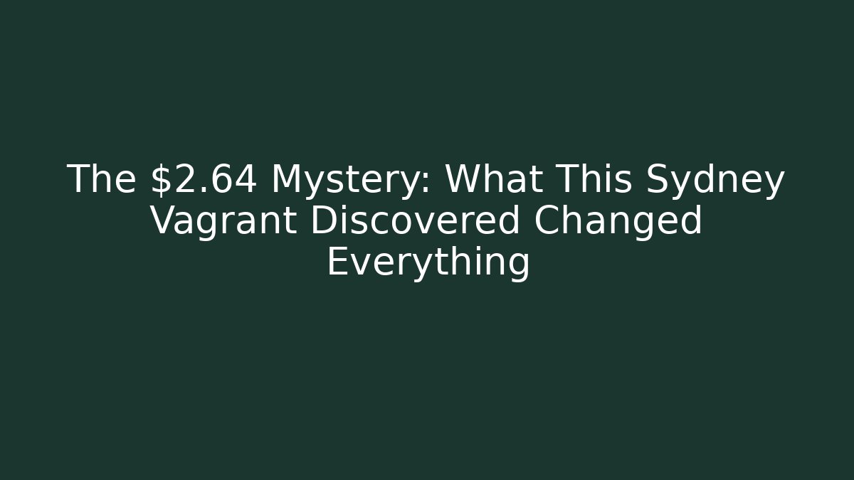 The $2.64 Mystery: What This Sydney Vagrant Discovered Changed Everything