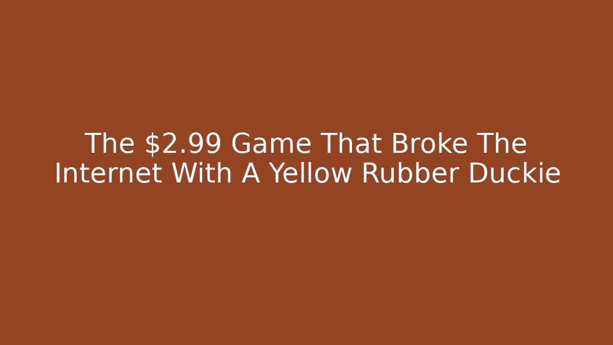 The $2.99 Game That Broke The Internet With A Yellow Rubber Duckie