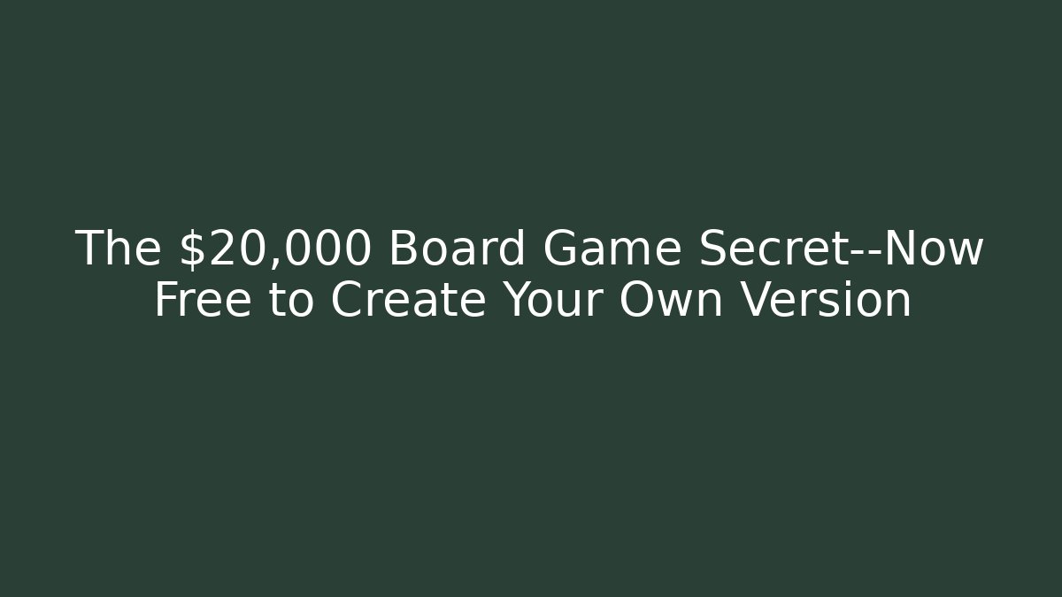 The $20,000 Board Game Secret—Now Free to Create Your Own Version