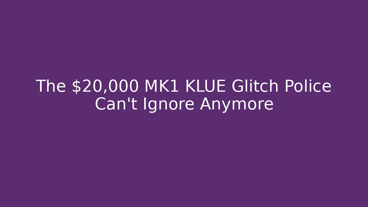 The $20,000 MK1 KLUE Glitch Police Can’t Ignore Anymore