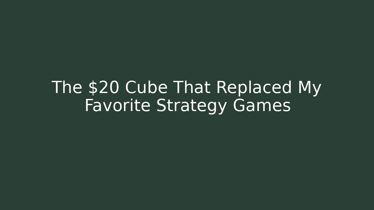 The $20 Cube That Replaced My Favorite Strategy Games