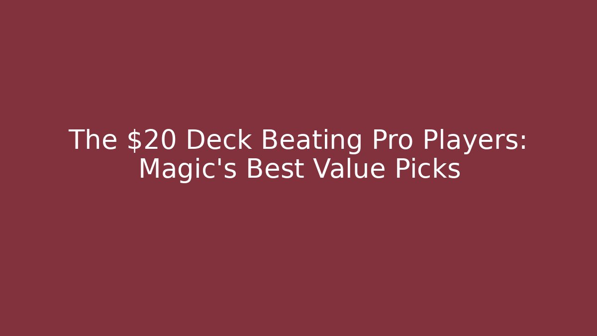 The $20 Deck Beating Pro Players: Magic's Best Value Picks