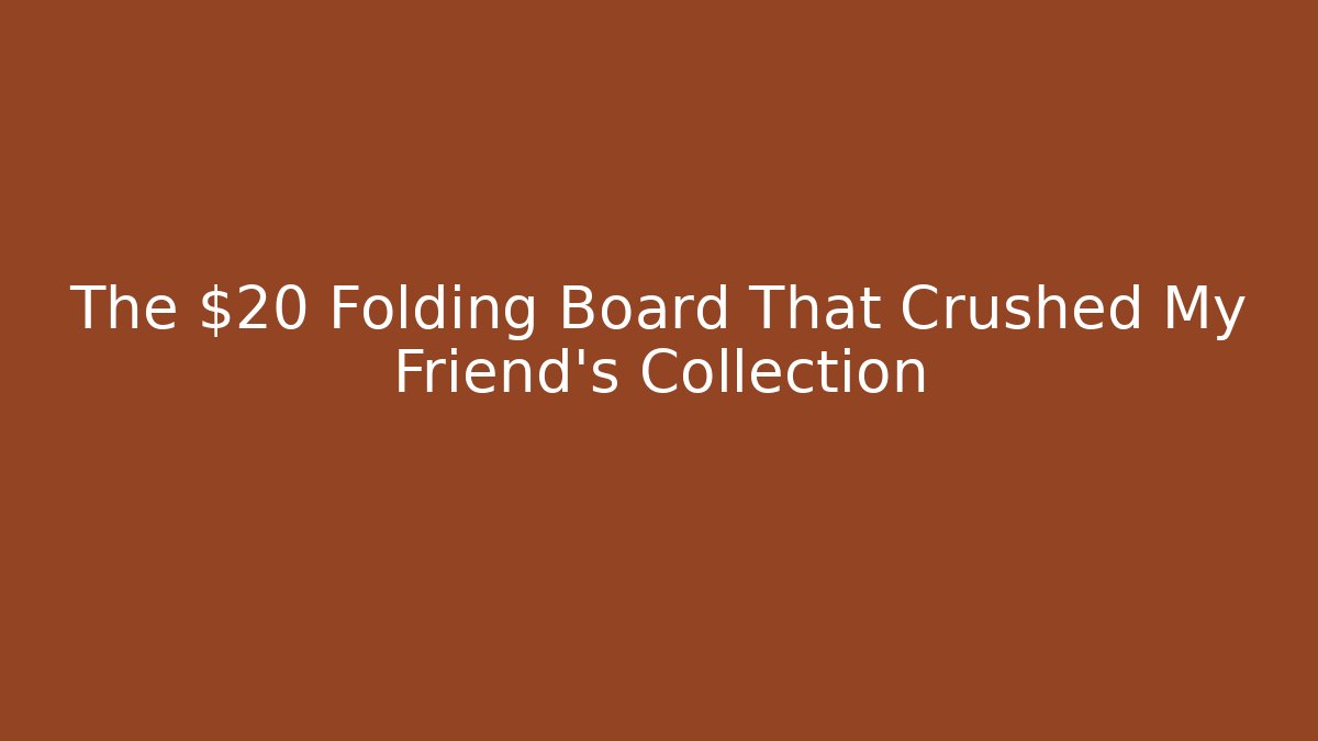 The $20 Folding Board That Crushed My Friend's Collection