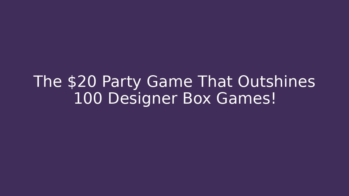 The $20 Party Game That Outshines 100 Designer Box Games!
