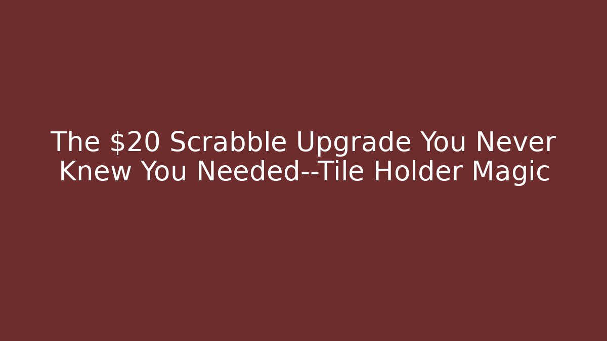 The $20 Scrabble Upgrade You Never Knew You Needed—Tile Holder Magic