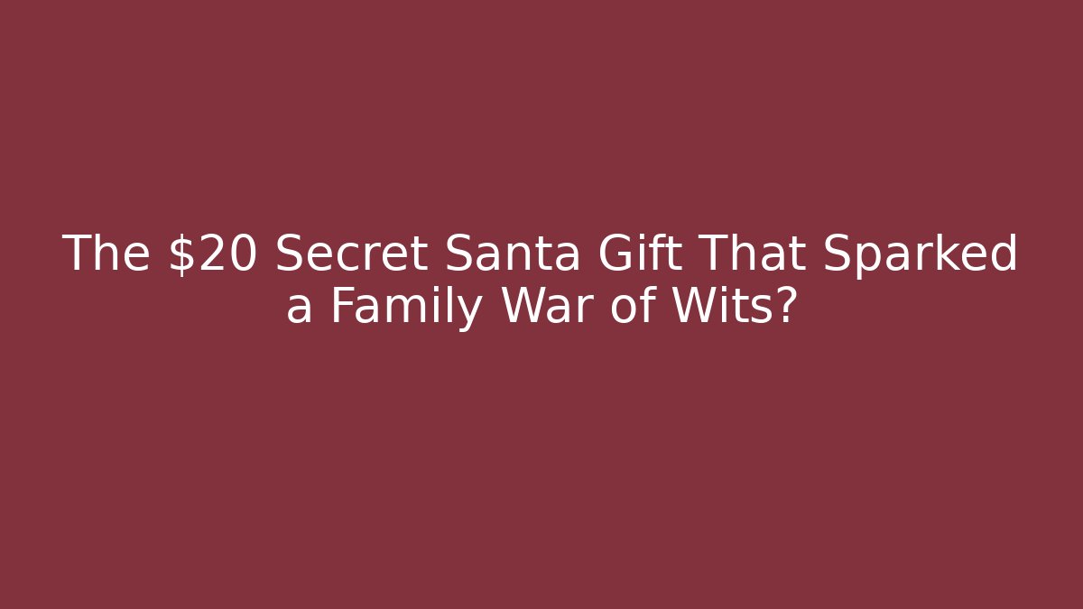 The $20 Secret Santa Gift That Sparked a Family War of Wits?