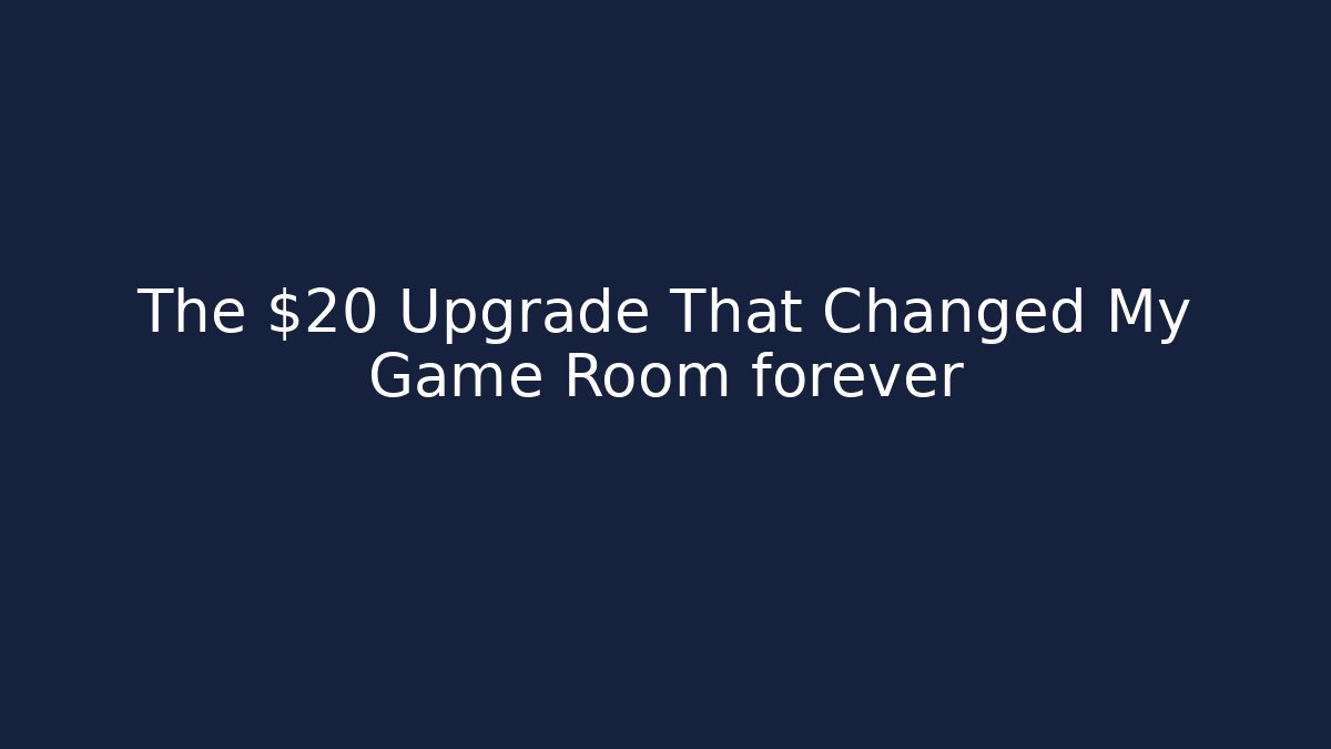 The $20 Upgrade That Changed My Game Room forever
