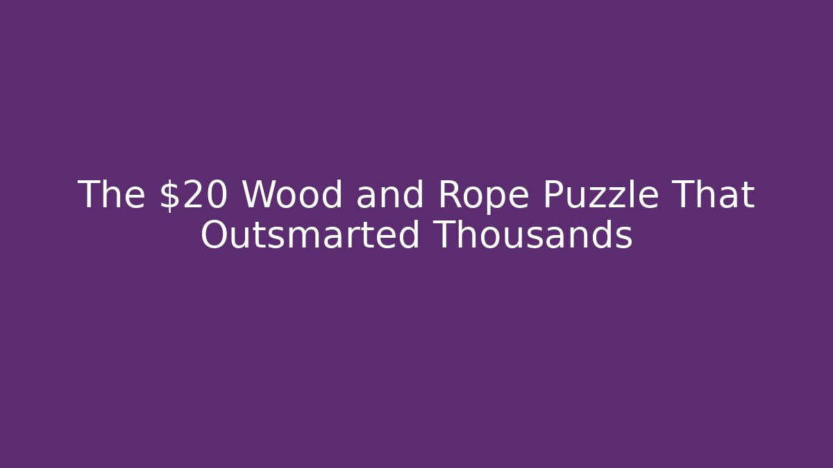 The $20 Wood and Rope Puzzle That Outsmarted Thousands