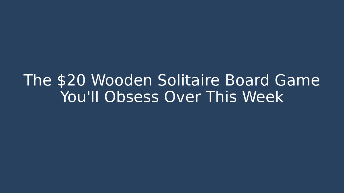 The $20 Wooden Solitaire Board Game You’ll Obsess Over This Week