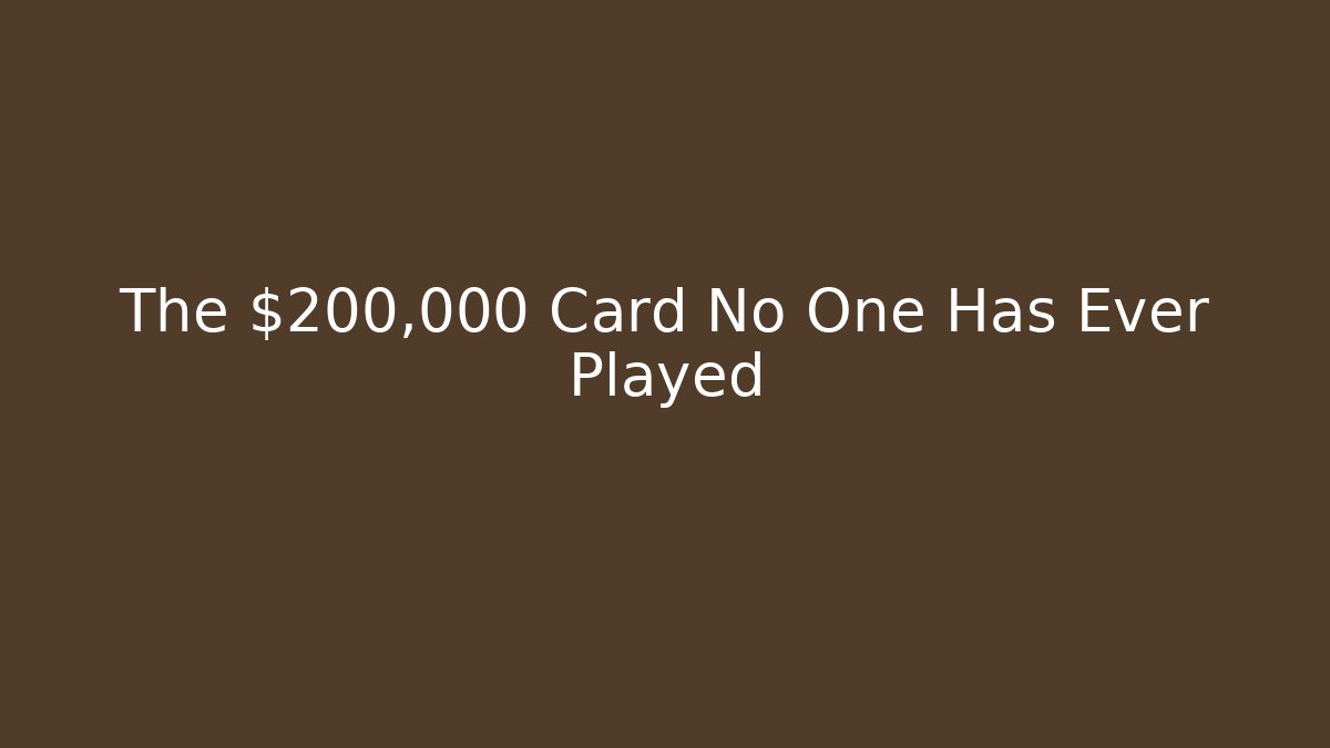 The $200,000 Card No One Has Ever Played