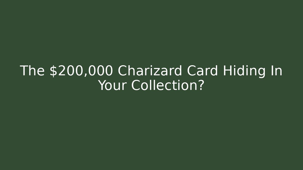 The $200,000 Charizard Card Hiding In Your Collection?