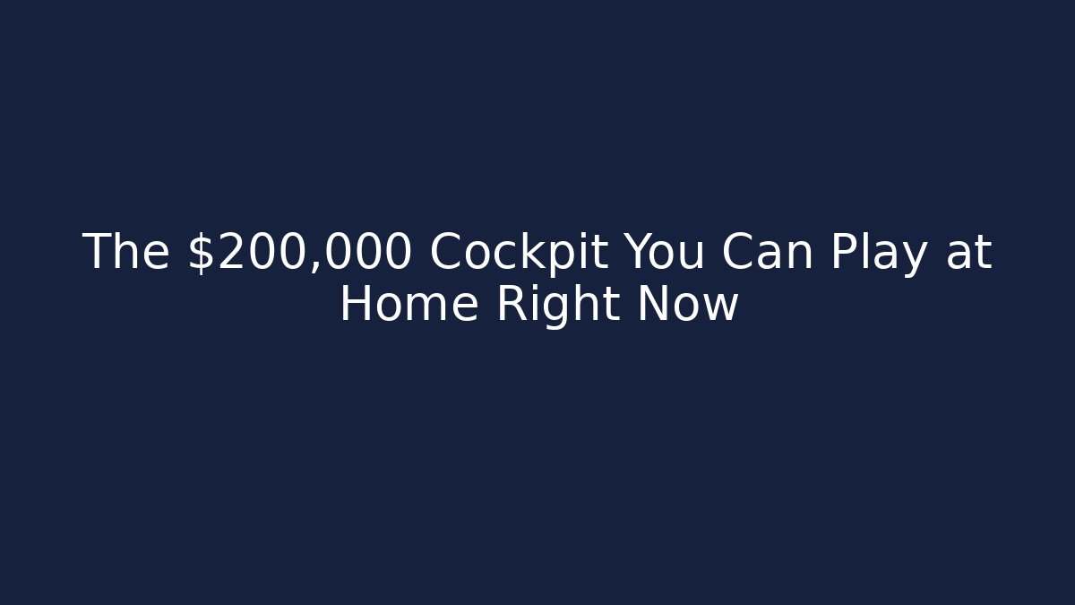 The $200,000 Cockpit You Can Play at Home Right Now