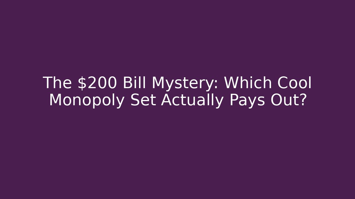 The $200 Bill Mystery: Which Cool Monopoly Set Actually Pays Out?