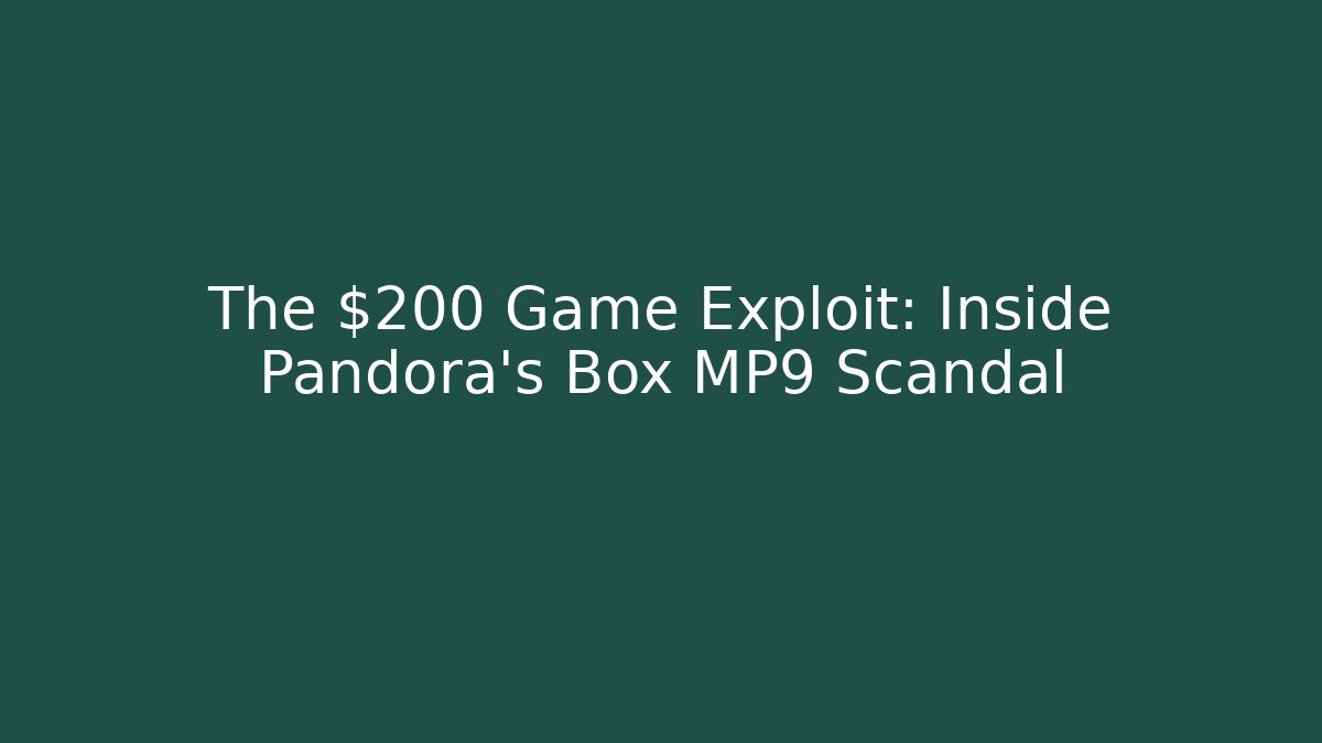 The $200 Game Exploit: Inside Pandora's Box MP9 Scandal